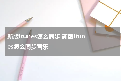 新版itunes怎么同步 新版itunes怎么同步音乐