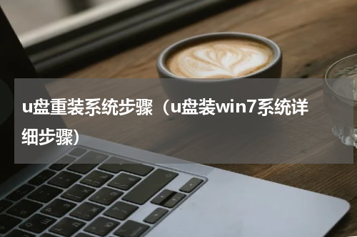 u盘重装系统步骤（u盘装win7系统详细步骤）