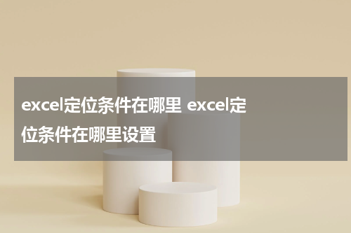 excel定位条件在哪里 excel定位条件在哪里设置
