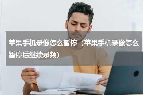 苹果手机录像怎么暂停（苹果手机录像怎么暂停后继续录频）