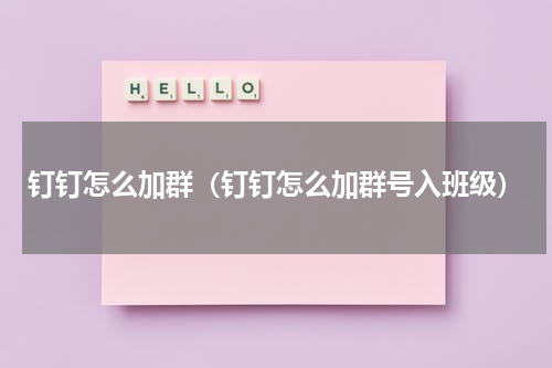 钉钉怎么加群（钉钉怎么加群号入班级）