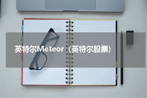 英特尔Meteor（英特尔股票）