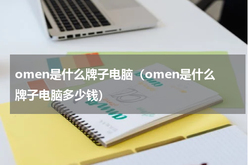 omen是什么牌子电脑（omen是什么牌子电脑多少钱）