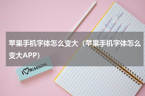 苹果手机字体怎么变大（苹果手机字体怎么变大APP）