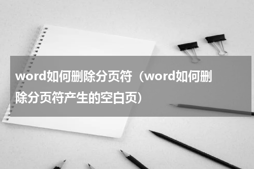 word如何删除分页符（word如何删除分页符产生的空白页）