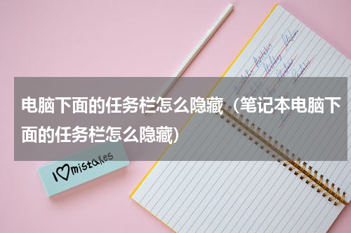 电脑下面的任务栏怎么隐藏(笔记本电脑下面的任务栏怎么隐藏)