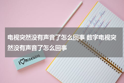 电视突然没有声音了怎么回事 数字电视突然没有声音了怎么回事