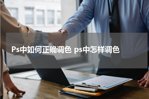 Ps中如何正确调色 ps中怎样调色