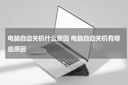 电脑自动关机什么原因 电脑自动关机有哪些原因