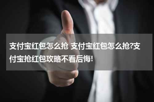 支付宝红包怎么抢 支付宝红包怎么抢?支付宝抢红包攻略不看后悔!