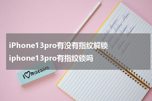 iPhone13pro有没有指纹解锁 iphone13pro有指纹锁吗