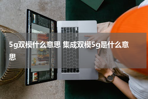 5g双模什么意思 集成双模5g是什么意思
