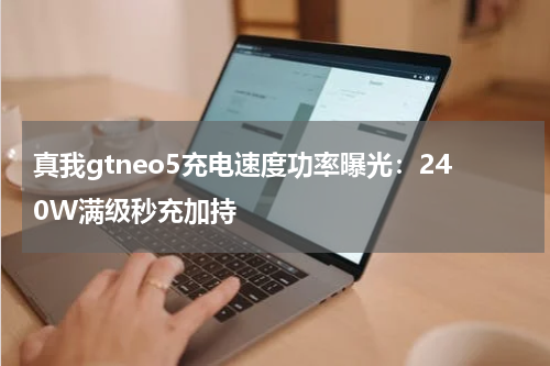 真我gtneo5充电速度功率曝光：240W满级秒充加持
