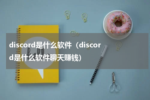 discord是什么软件（discord是什么软件聊天赚钱）