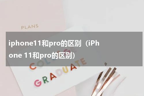 iphone11和pro的区别（iPhone 11和pro的区别）
