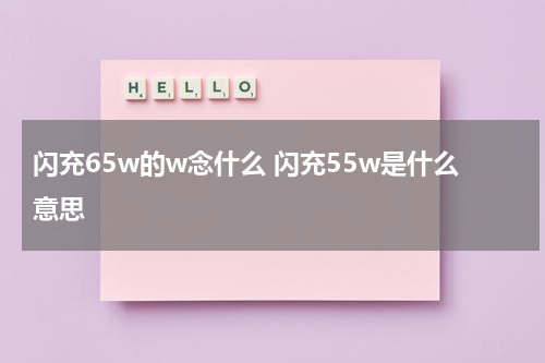闪充65w的w念什么 闪充55w是什么意思
