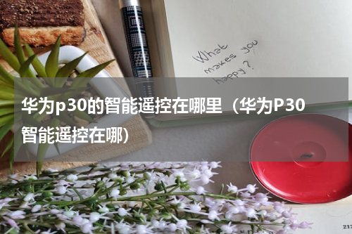 华为p30的智能遥控在哪里（华为P30智能遥控在哪）