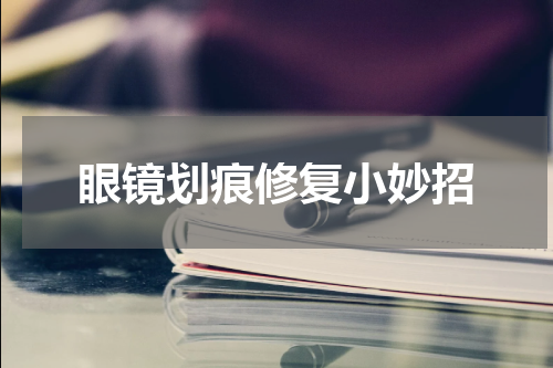 眼镜划痕修复小妙招