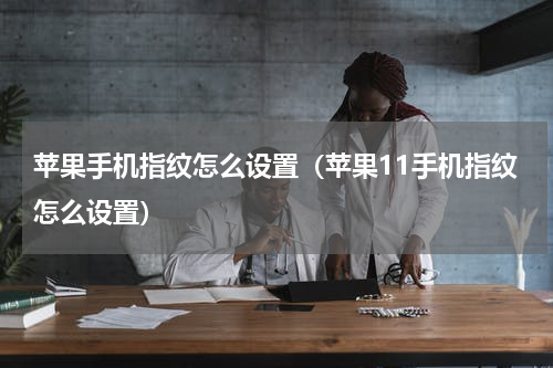 苹果手机指纹怎么设置（苹果11手机指纹怎么设置）