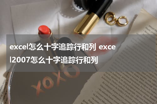 excel怎么十字追踪行和列 excel2007怎么十字追踪行和列
