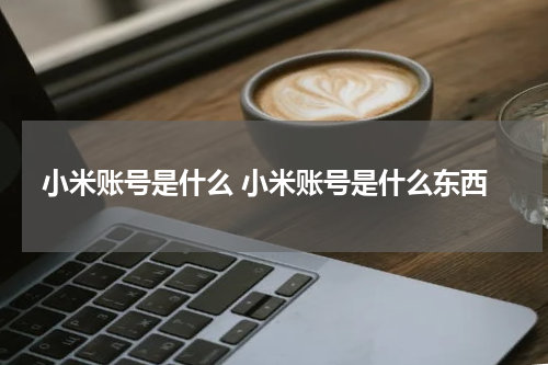 小米账号是什么 小米账号是什么东西