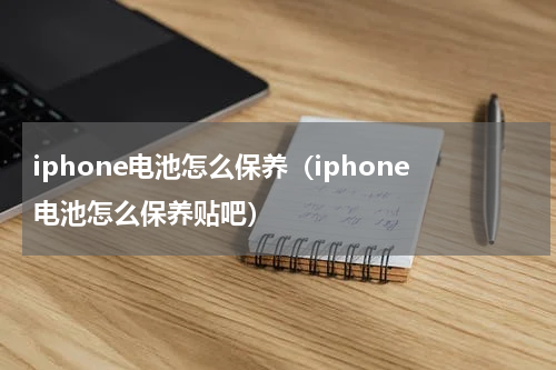iphone电池怎么保养（iphone电池怎么保养贴吧）