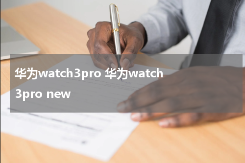 华为watch3pro 华为watch3pro new