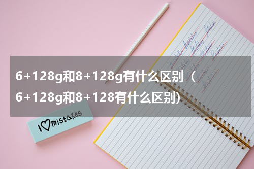 6+128g和8+128g有什么区别（6+128g和8+128有什么区别）