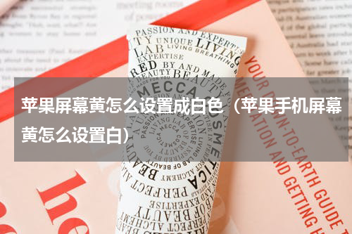 苹果屏幕黄怎么设置成白色（苹果手机屏幕黄怎么设置白）