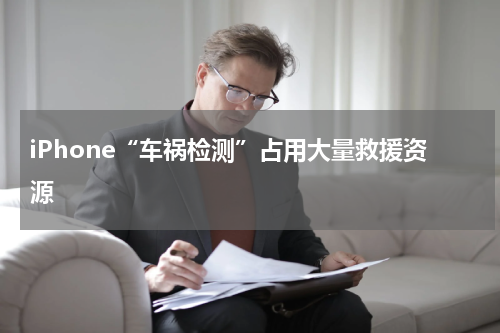iPhone“车祸检测”占用大量救援资源