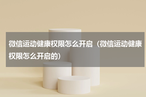 微信运动健康权限怎么开启（微信运动健康权限怎么开启的）
