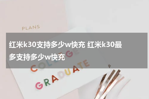 红米k30支持多少w快充 红米k30最多支持多少w快充