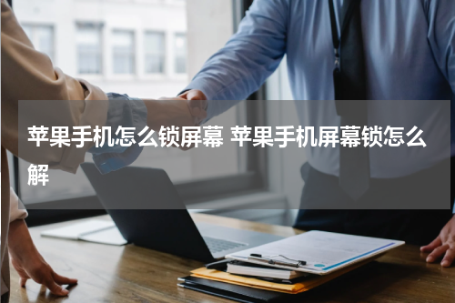 苹果手机怎么锁屏幕 苹果手机屏幕锁怎么解