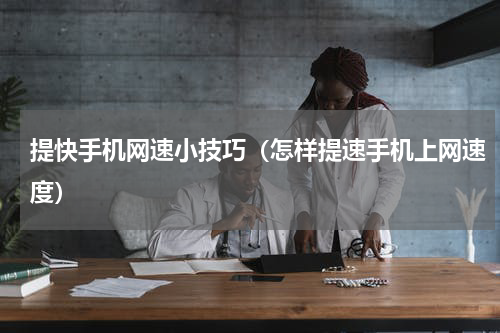 提快手机网速小技巧（怎样提速手机上网速度）