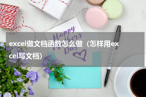 excel做文档函数怎么做（怎样用excel写文档）