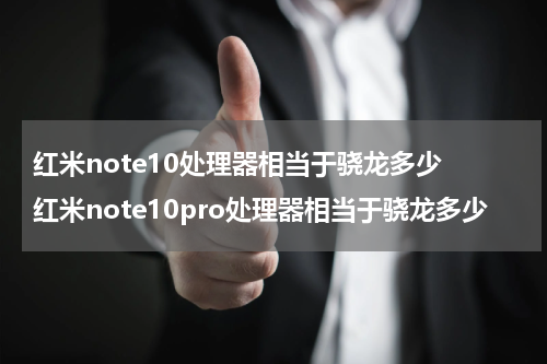 红米note10处理器相当于骁龙多少 红米note10pro处理器相当于骁龙多少