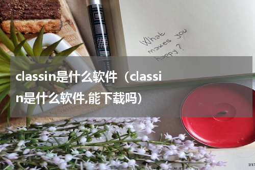 classin是什么软件（classin是什么软件,能下载吗）