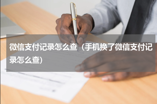 微信支付记录怎么查（手机换了微信支付记录怎么查）