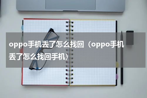 oppo手机丢了怎么找回（oppo手机丢了怎么找回手机）