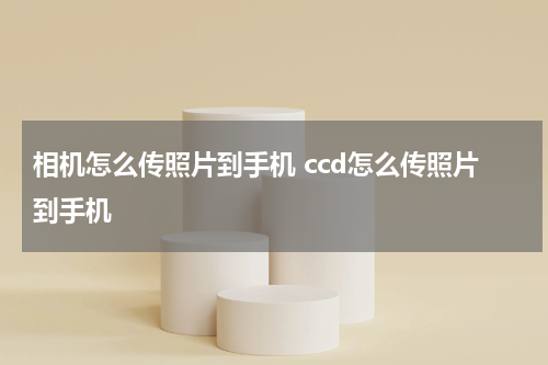 相机怎么传照片到手机 ccd怎么传照片到手机