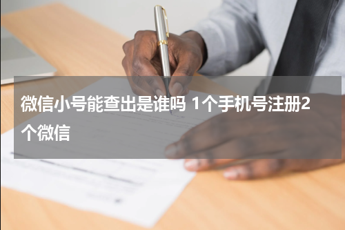 微信小号能查出是谁吗 1个手机号注册2个微信
