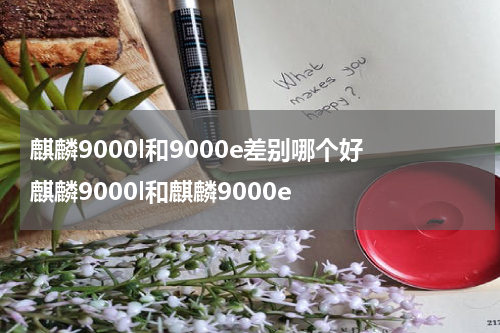 麒麟9000l和9000e差别哪个好 麒麟9000l和麒麟9000e