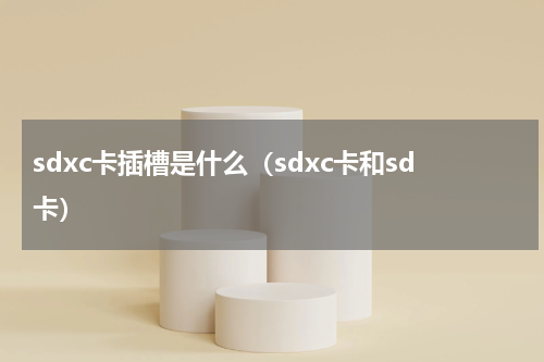 sdxc卡插槽是什么（sdxc卡和sd卡）
