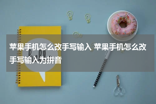 苹果手机怎么改手写输入 苹果手机怎么改手写输入为拼音