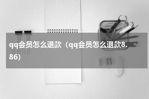 qq会员怎么退款（qq会员怎么退款8.86）
