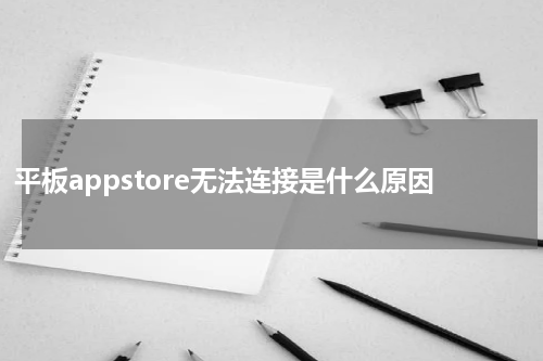 平板appstore无法连接是什么原因