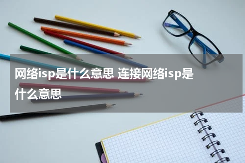 网络isp是什么意思 连接网络isp是什么意思