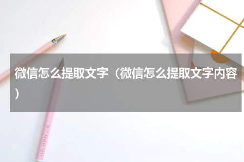 微信怎么提取文字(微信怎么提取文字内容)