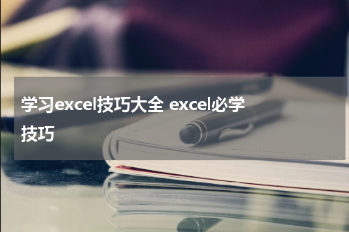 学习excel技巧大全 excel必学技巧