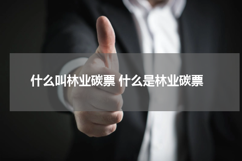 什么叫林业碳票 什么是林业碳票